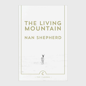 The Living Mountain: A Celebration of the Cairngorm Mountains of Scotland by Nan Shepard