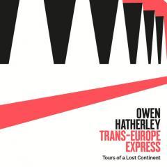 Trans-Europe Express: Tours of a Lost Continent by Owen Hatherley 