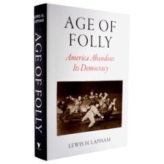 "Age of Folly: America Abandons Its Democracy" by Lewis H. Lapham