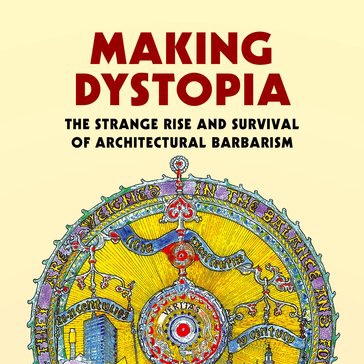 Making Dystopia: The Strange Rise and Survival of Architectural Barbarism by James Stevens Curl